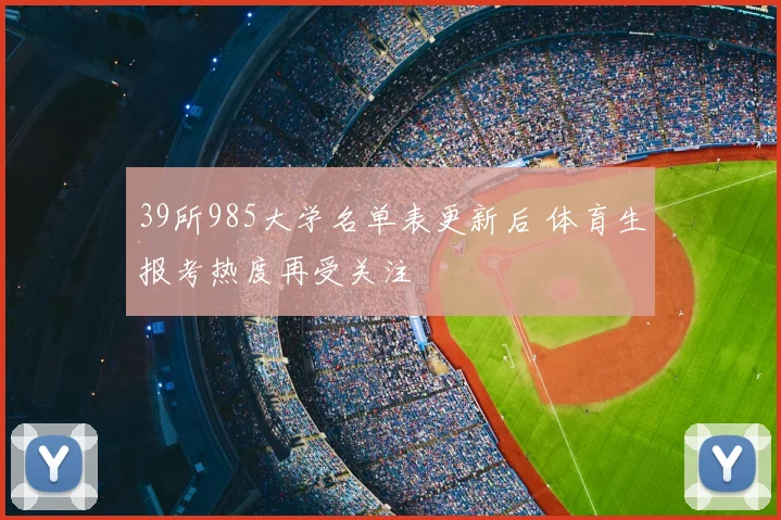 39所985大学名单表更新后 体育生报考热度再受关注