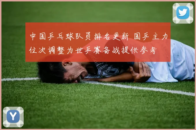 中国乒乓球队员排名更新 国乒主力位次调整为世乒赛备战提供参考