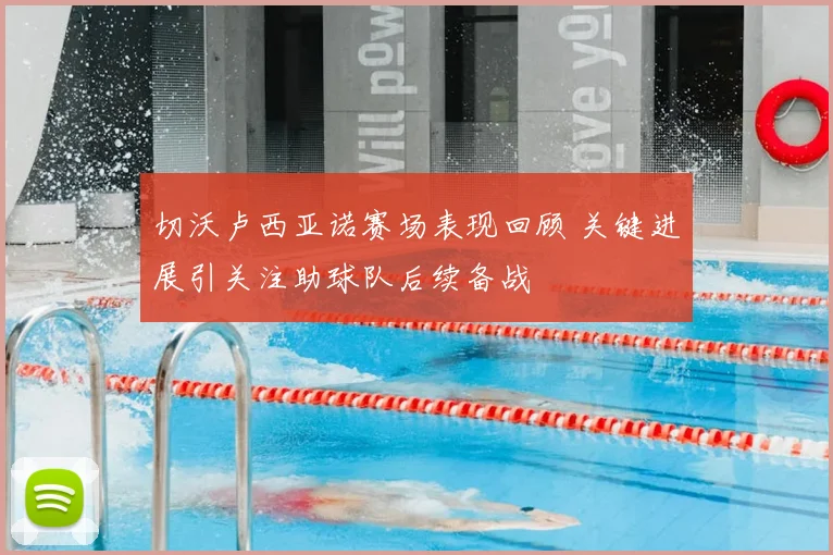 切沃卢西亚诺赛场表现回顾 关键进展引关注助球队后续备战