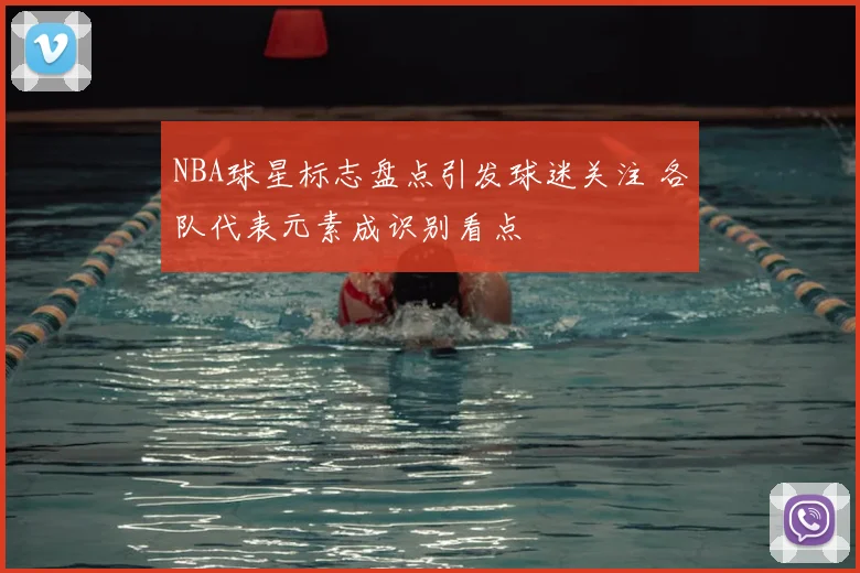 NBA球星标志盘点引发球迷关注 各队代表元素成识别看点