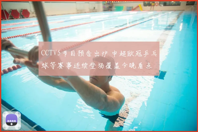 CCTV5节目预告出炉 中超欧冠乒乓球等赛事连续登场覆盖今晚看点