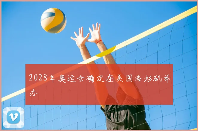 2028年奥运会确定在美国洛杉矶举办